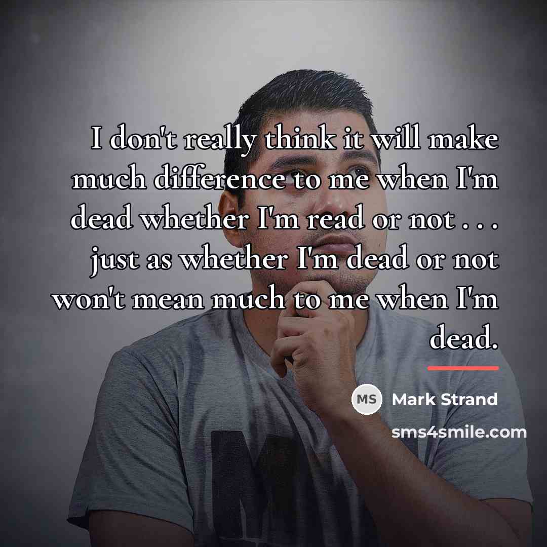 “I don't really think it will make much difference to…” quote by Mark Strand