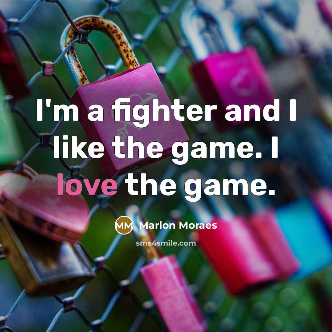 “I'm a fighter and I like the game. I love…” quote by Marlon Moraes