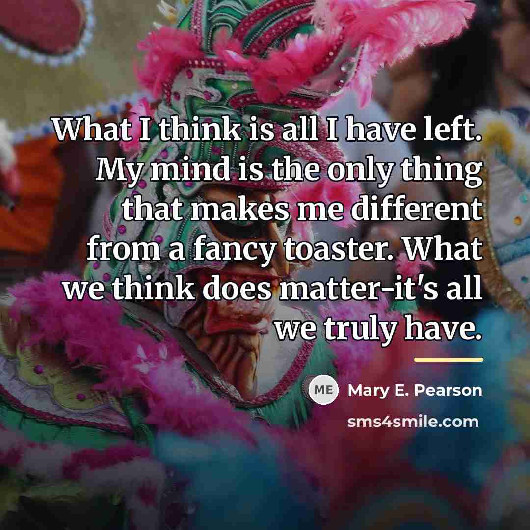 “What I think is all I have left. My mind…” quote by Mary E. Pearson
