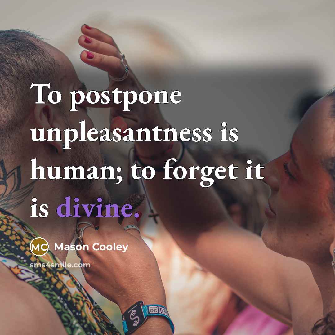 “To postpone unpleasantness is human; to forget it is divine.…” quote by Mason Cooley
