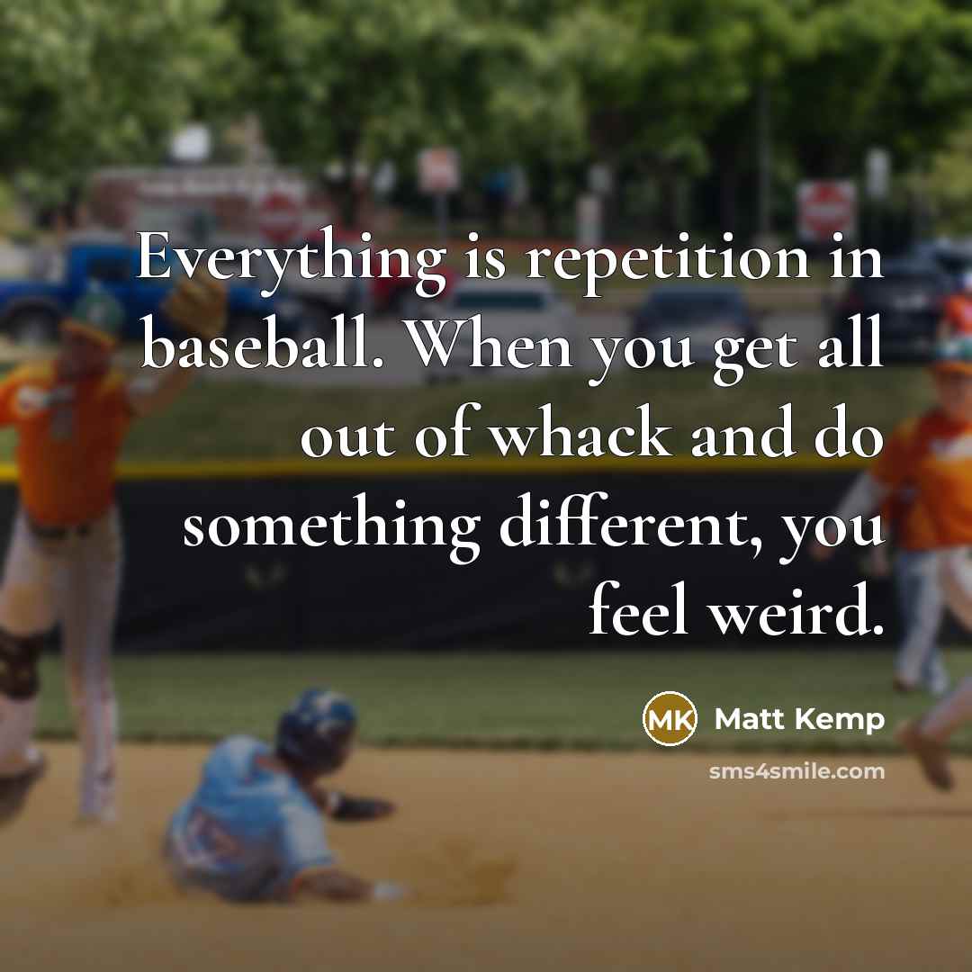 “Everything is repetition in baseball. When you get all out…” quote by Matt Kemp