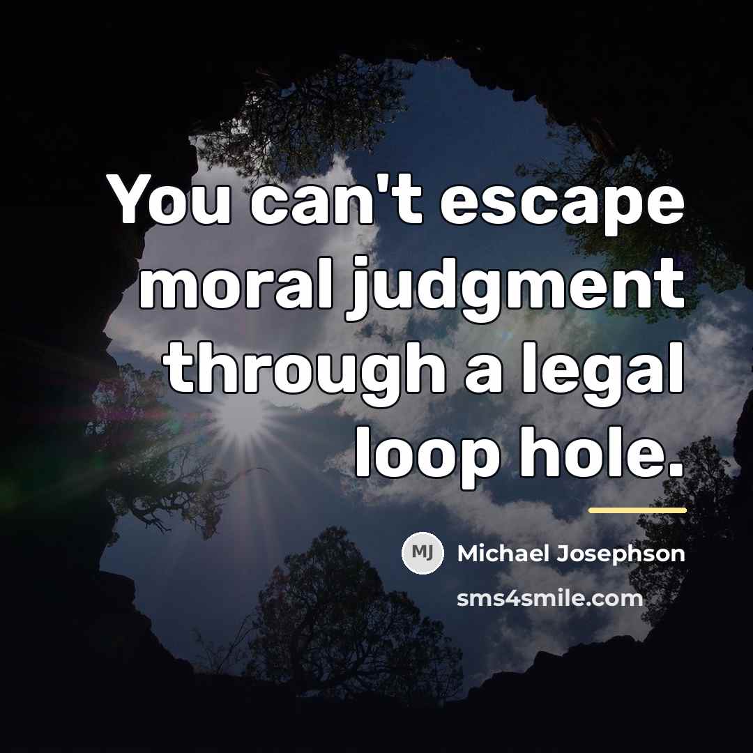 “You can't escape moral judgment through a legal loop hole.…” quote by Michael Josephson