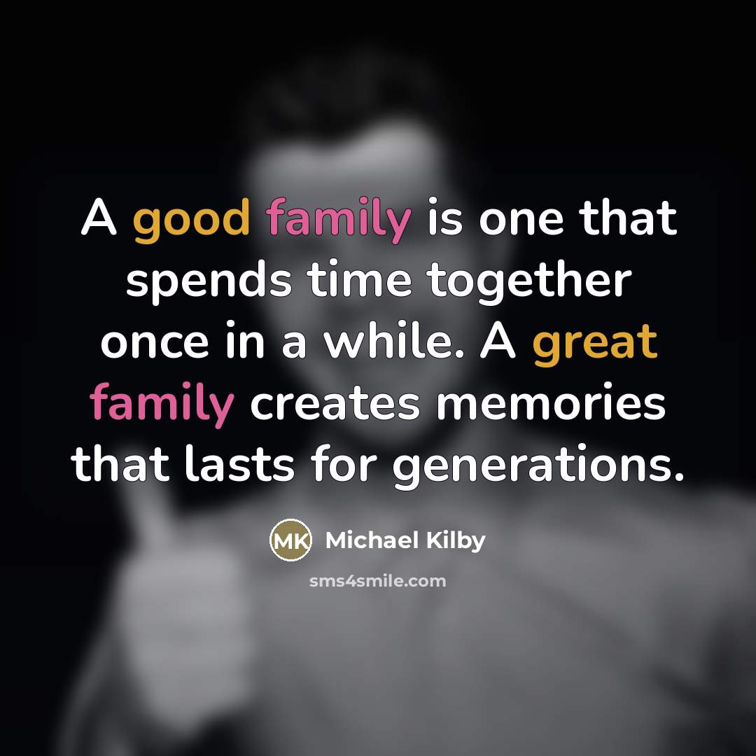 “A good family is one that spends time together once…” quote by Michael Kilby