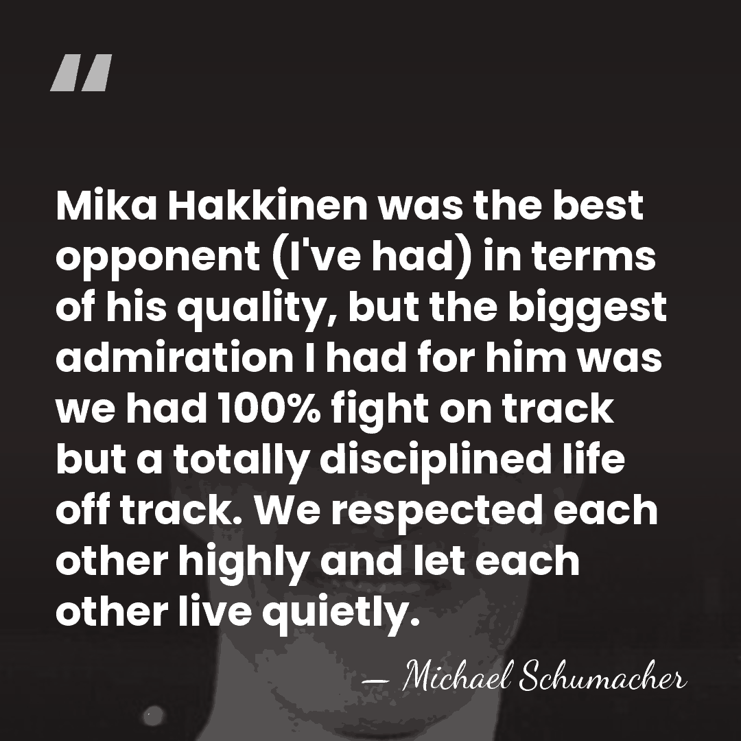 Mika Hakkinen was the best opponent (I've had) in terms of his&hellip; - Michael Schumacher