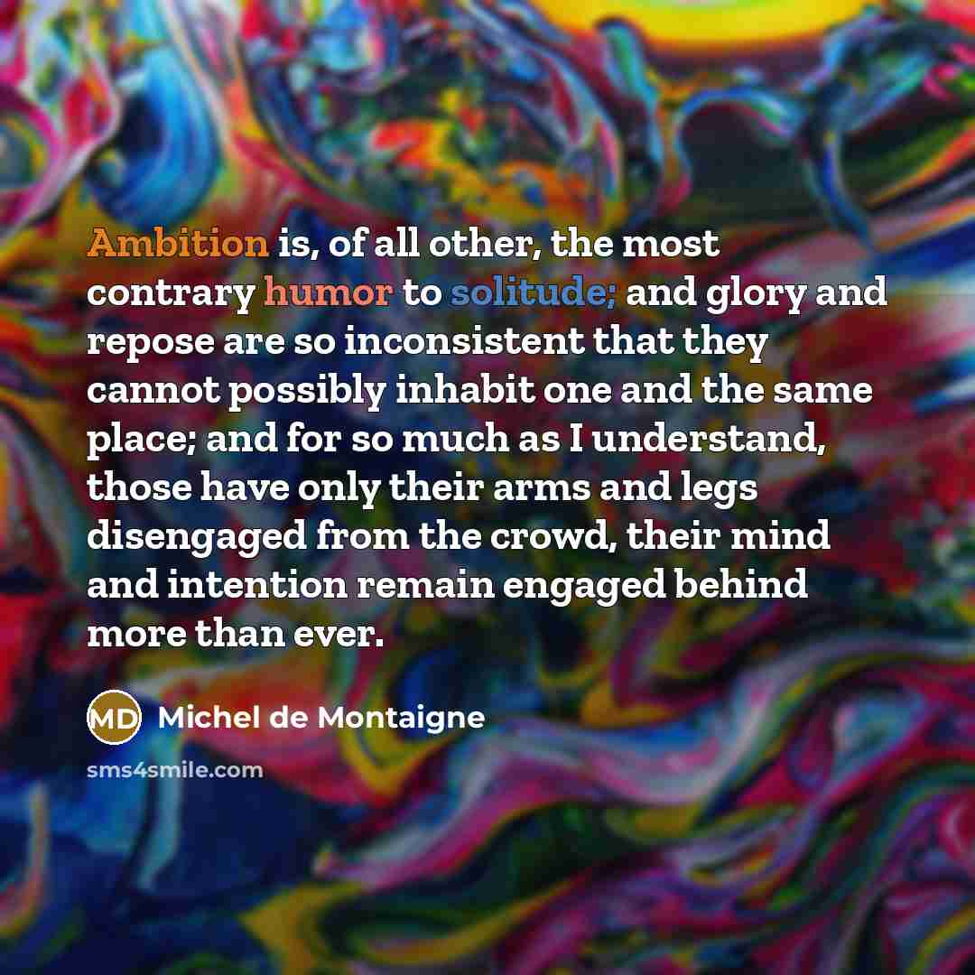 “Ambition is, of all other, the most contrary humor to…” quote by Michel de Montaigne