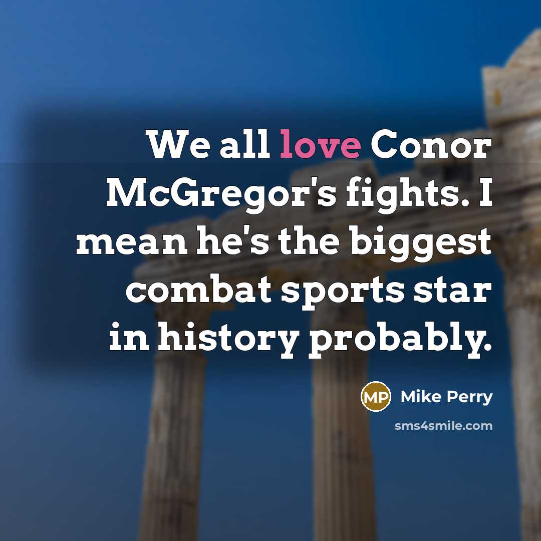 “We all love Conor McGregor's fights. I mean he's the…” quote by Mike Perry