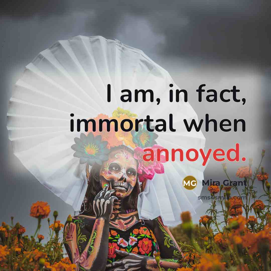 “I am, in fact, immortal when annoyed.…” quote by Mira Grant