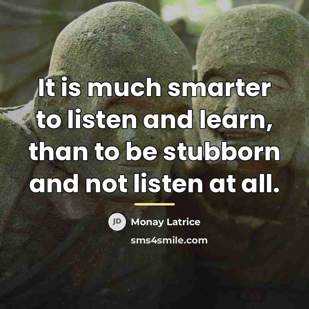 “It is much smarter to listen and learn, than to…” quote by Monay Latrice