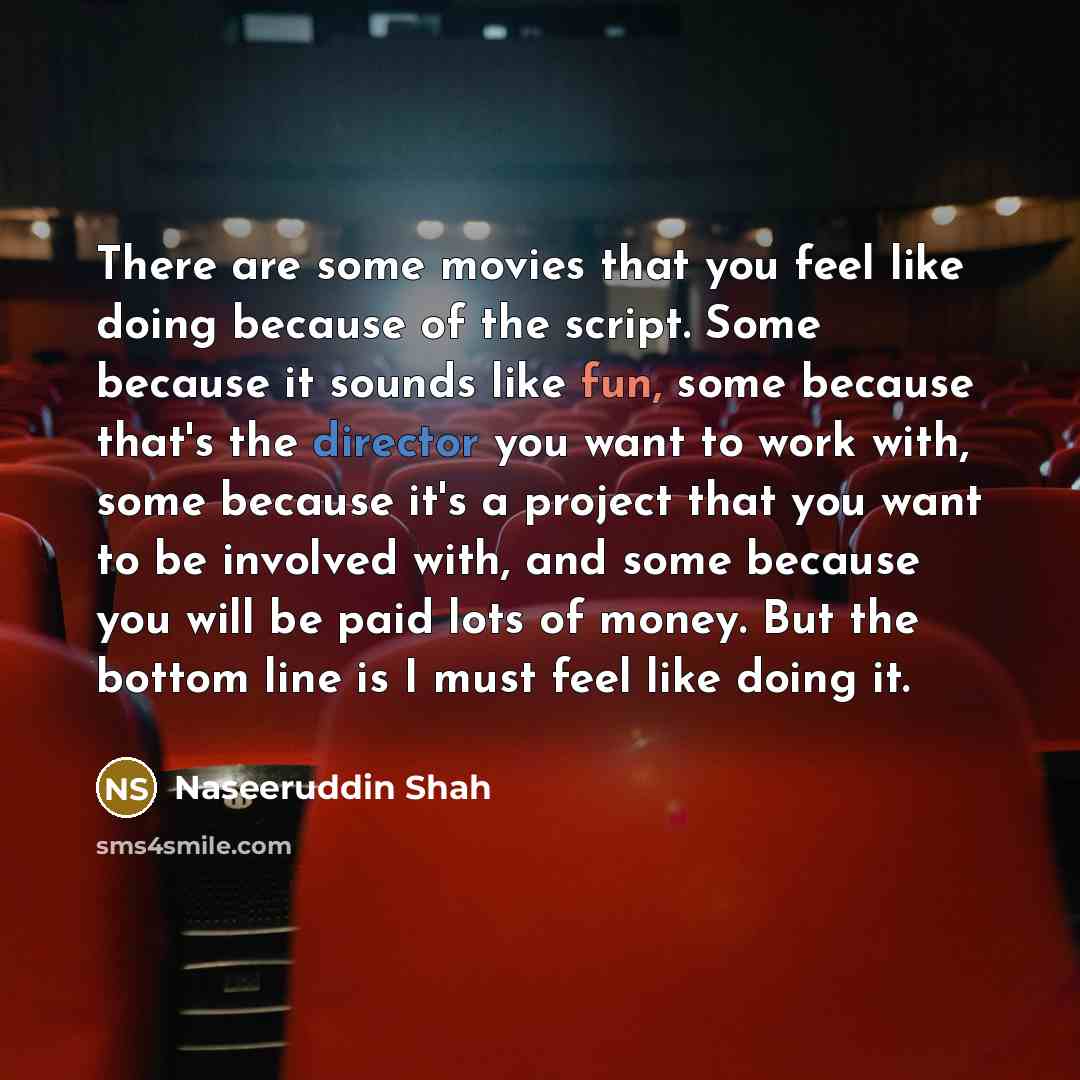 “There are some movies that you feel like doing because…” quote by Naseeruddin Shah