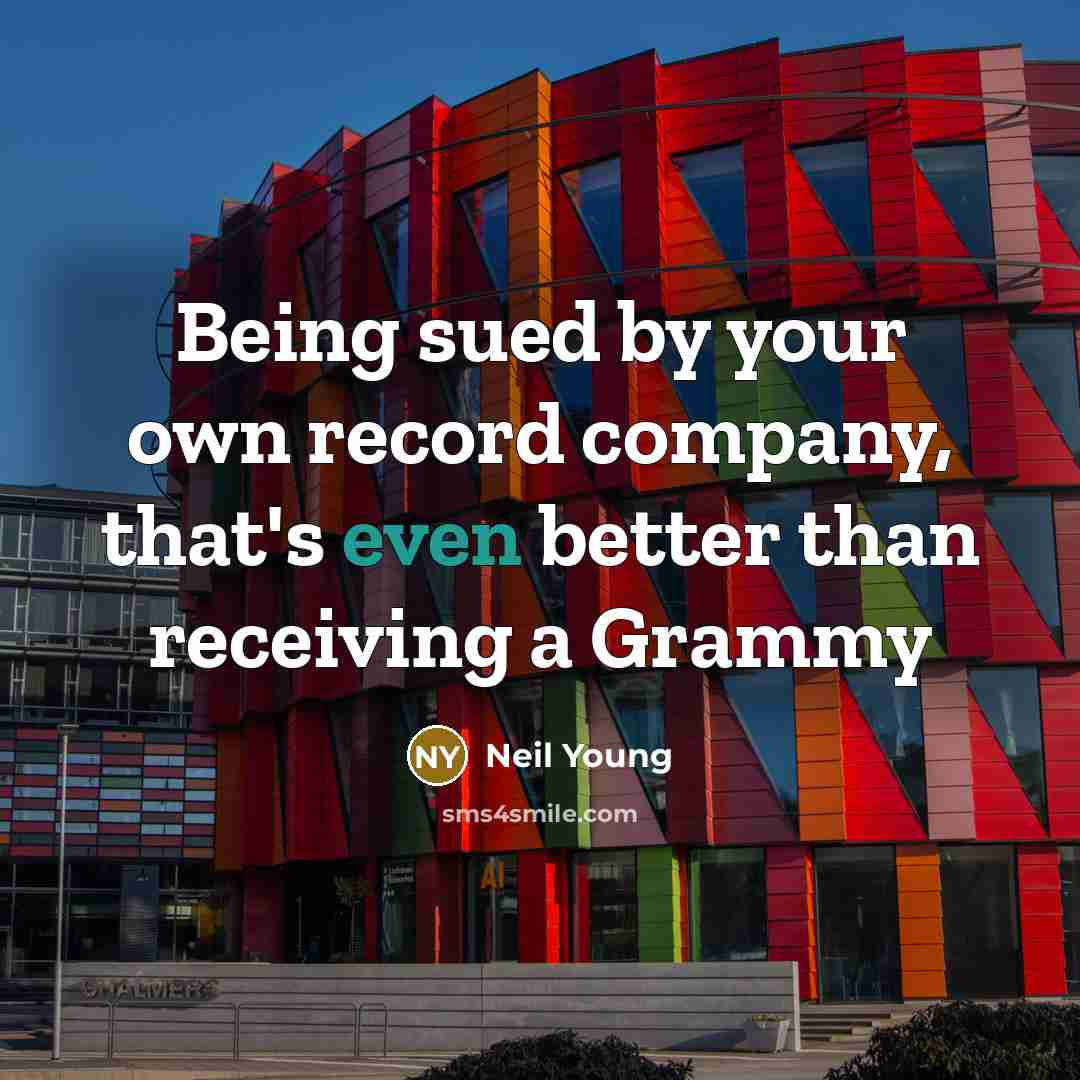 “Being sued by your own record company, that's even better…” quote by Neil Young