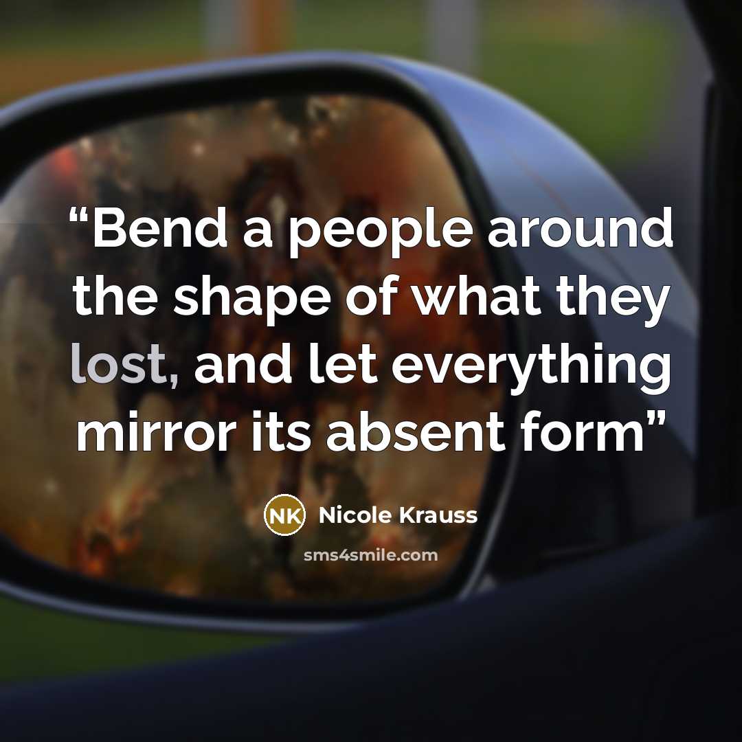 “Bend a people around the shape of what they lost, and let everything mirror its absent form” quote by Nicole Krauss
