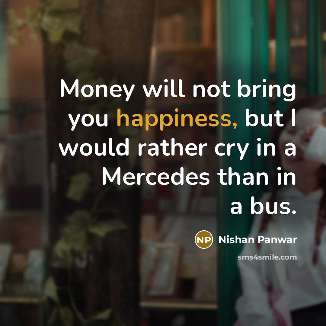 “Money will not bring you happiness, but I would rather…” quote by Nishan Panwar