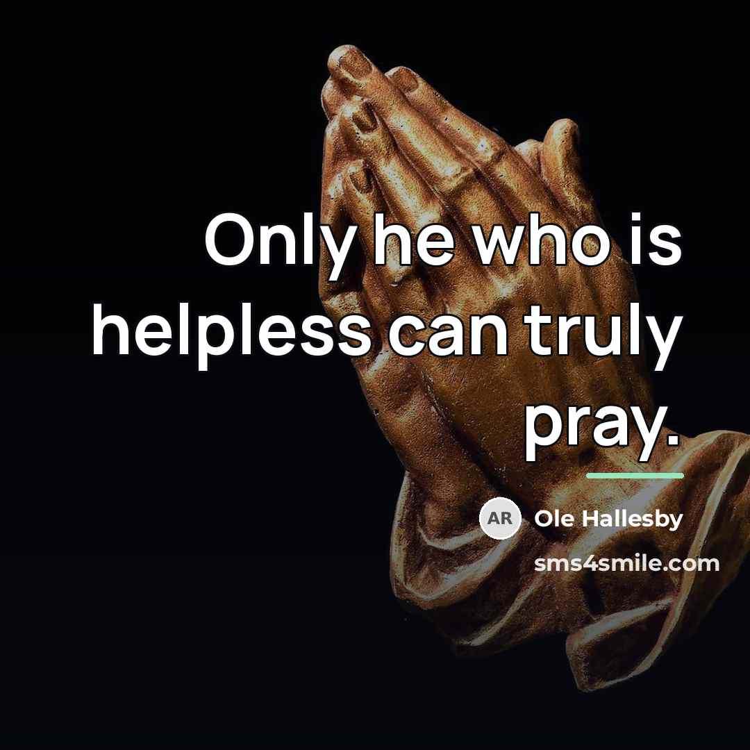 “Only he who is helpless can truly pray.…” quote by Ole Hallesby