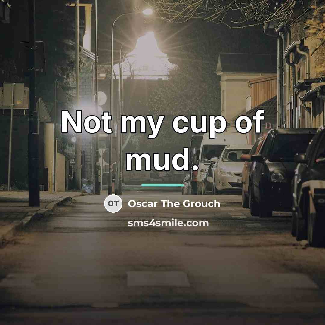 “Not my cup of mud.…” quote by Oscar The Grouch