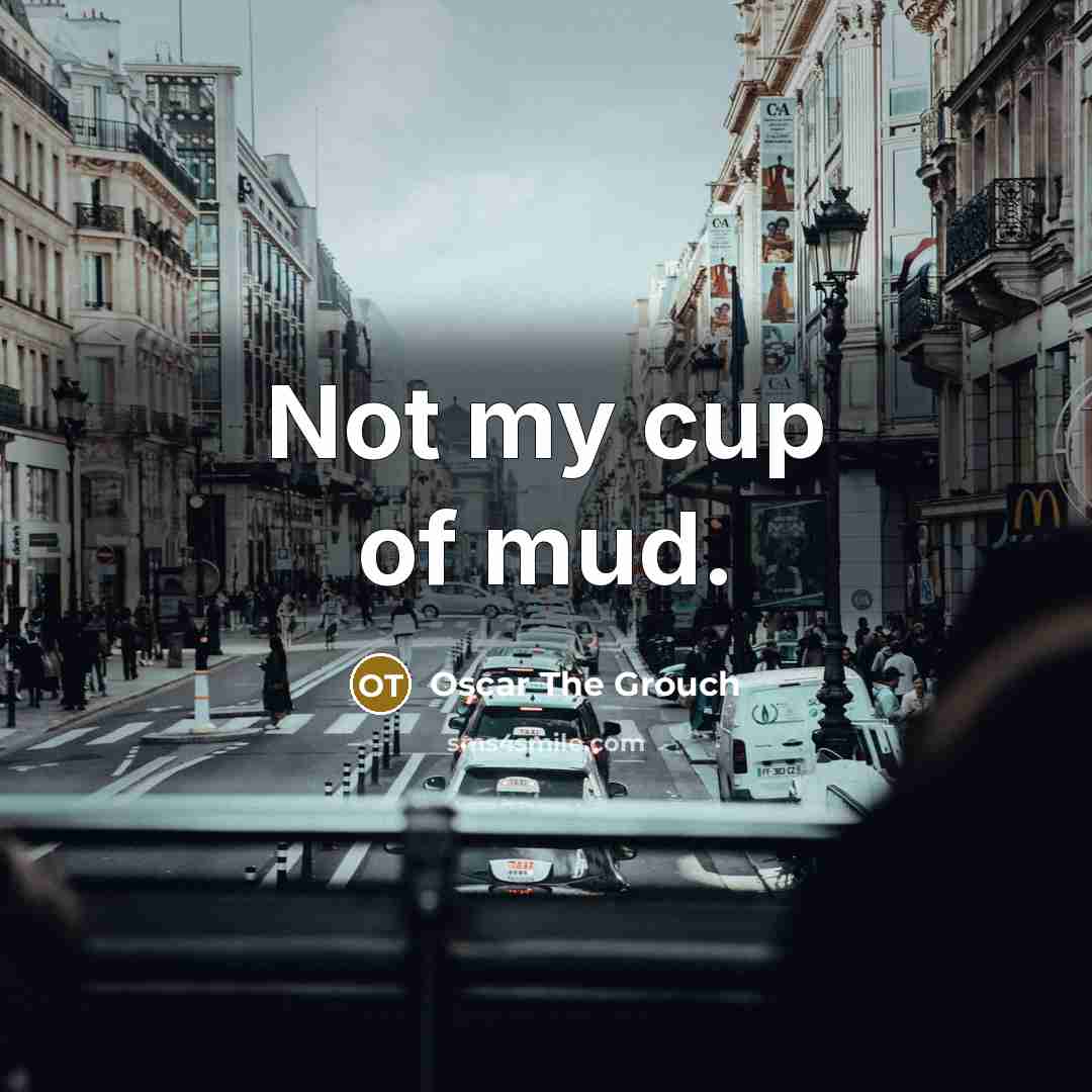“Not my cup of mud.” quote by Oscar The Grouch