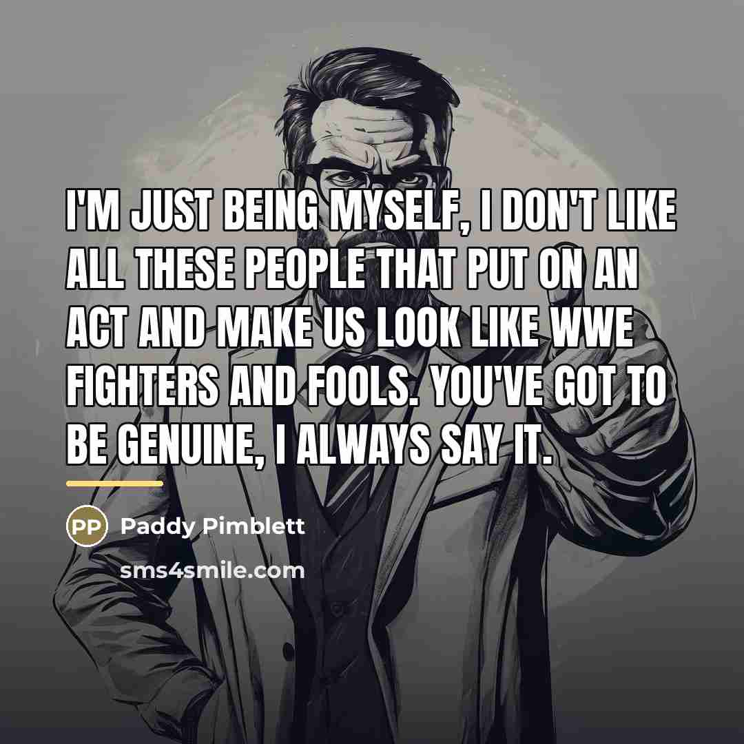 “I'm just being myself, I don't like all these people…” quote by Paddy Pimblett