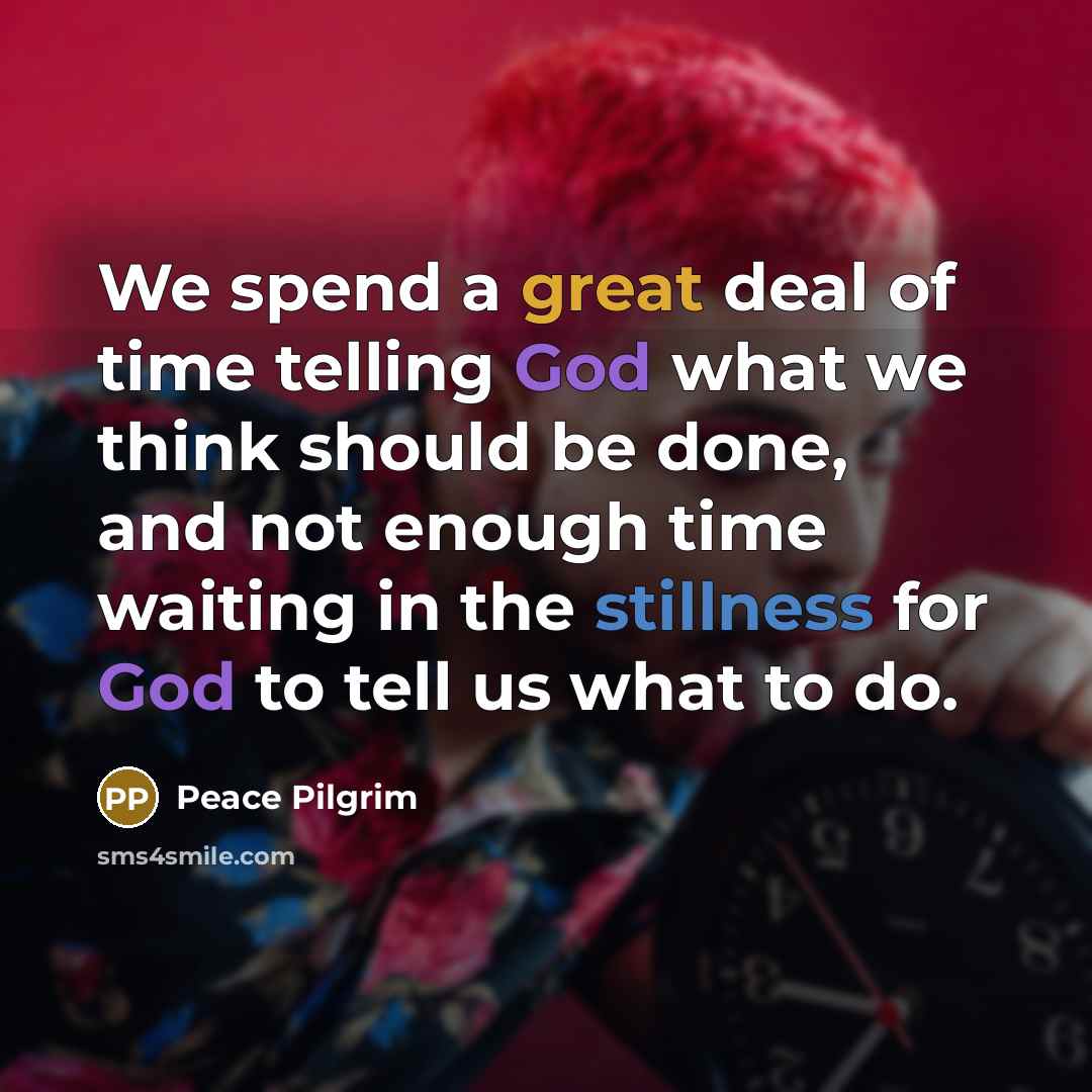 “We spend a great deal of time telling God what…” quote by Peace Pilgrim
