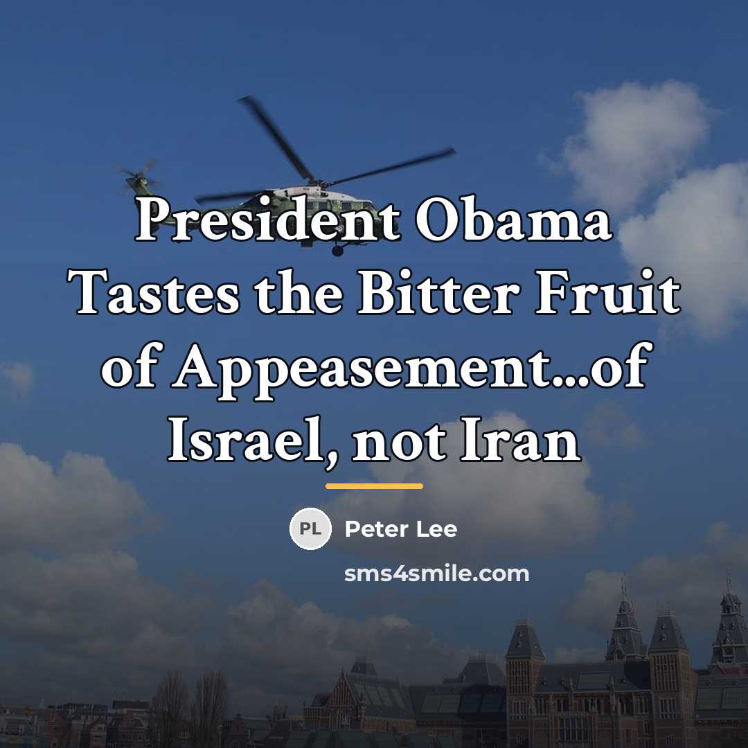 “President Obama Tastes the Bitter Fruit of Appeasement...of Israel, not…” quote by Peter Lee