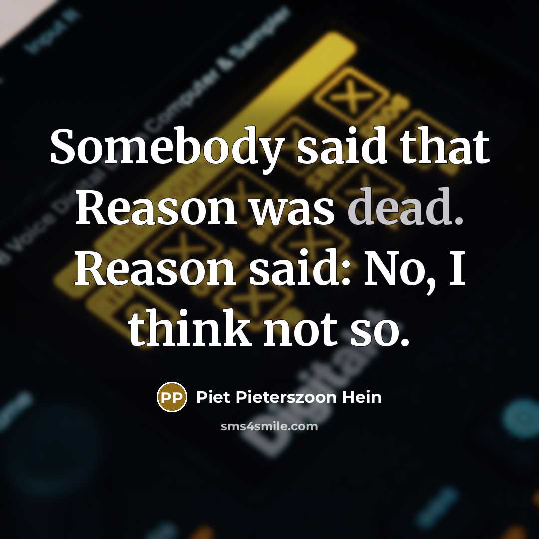 “Somebody said that Reason was dead. Reason said: No, I…” quote by Piet Pieterszoon Hein