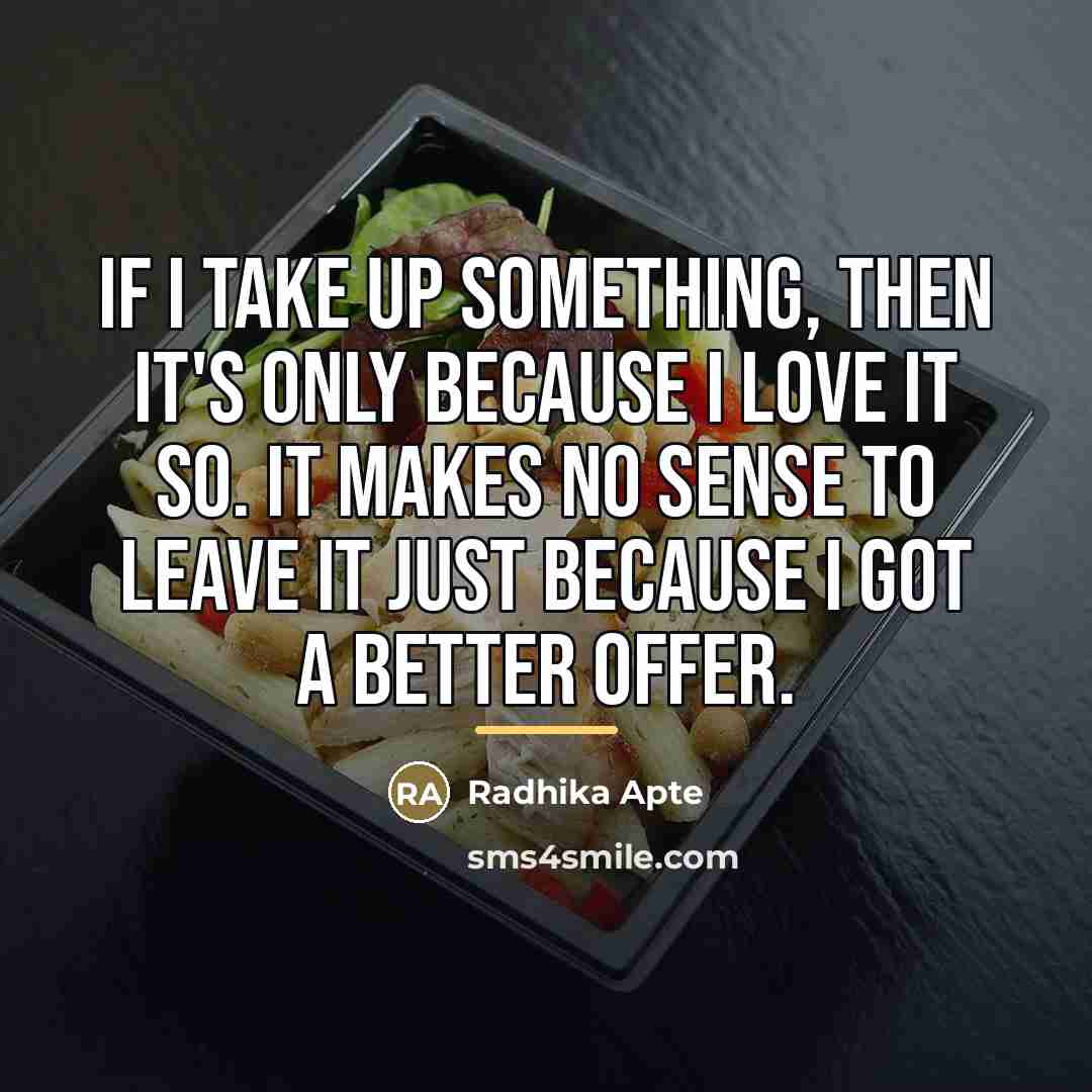 “If I take up something, then it's only because I…” quote by Radhika Apte