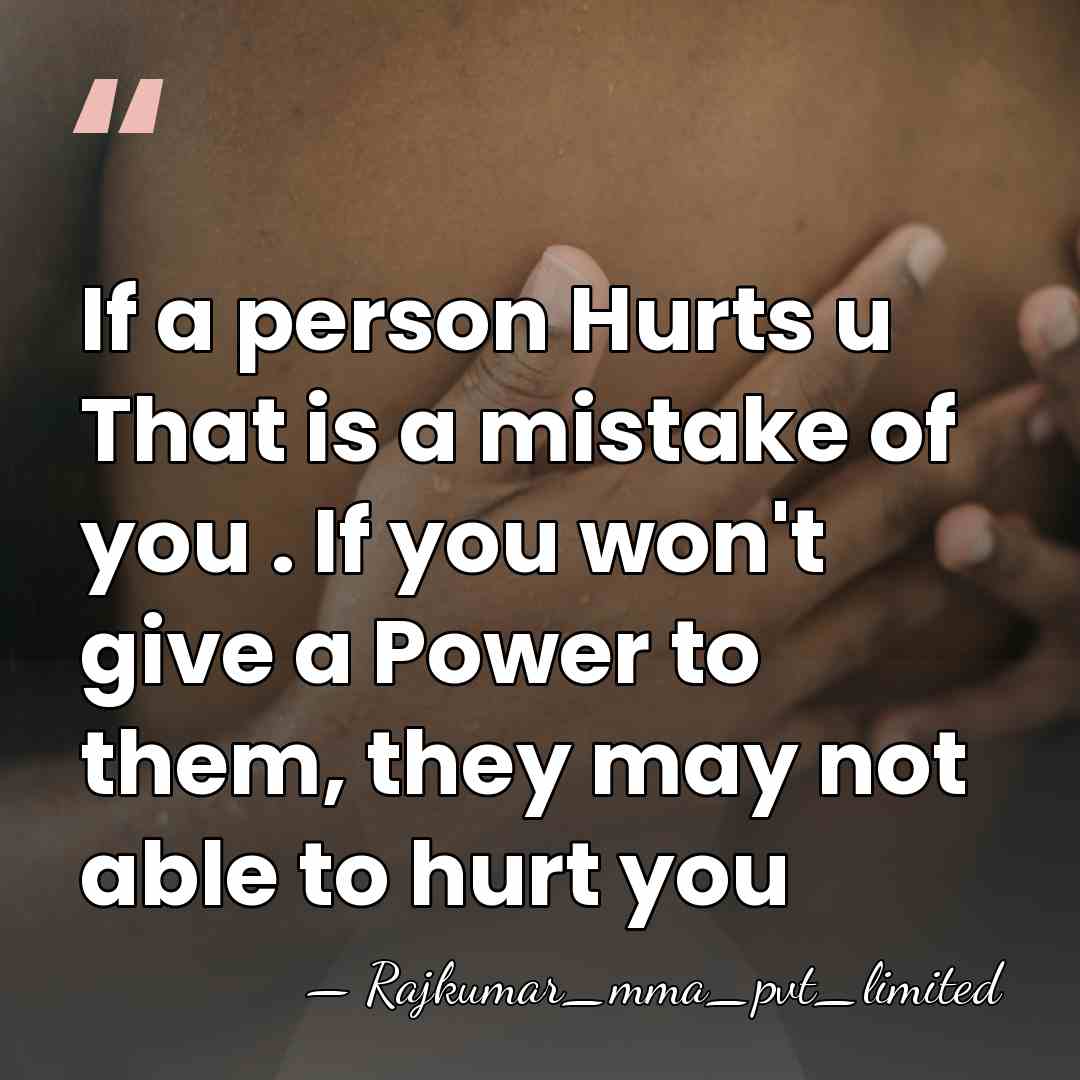 If a person Hurts u That is a mistake of you .&hellip; - Rajkumar_mma_pvt_limited