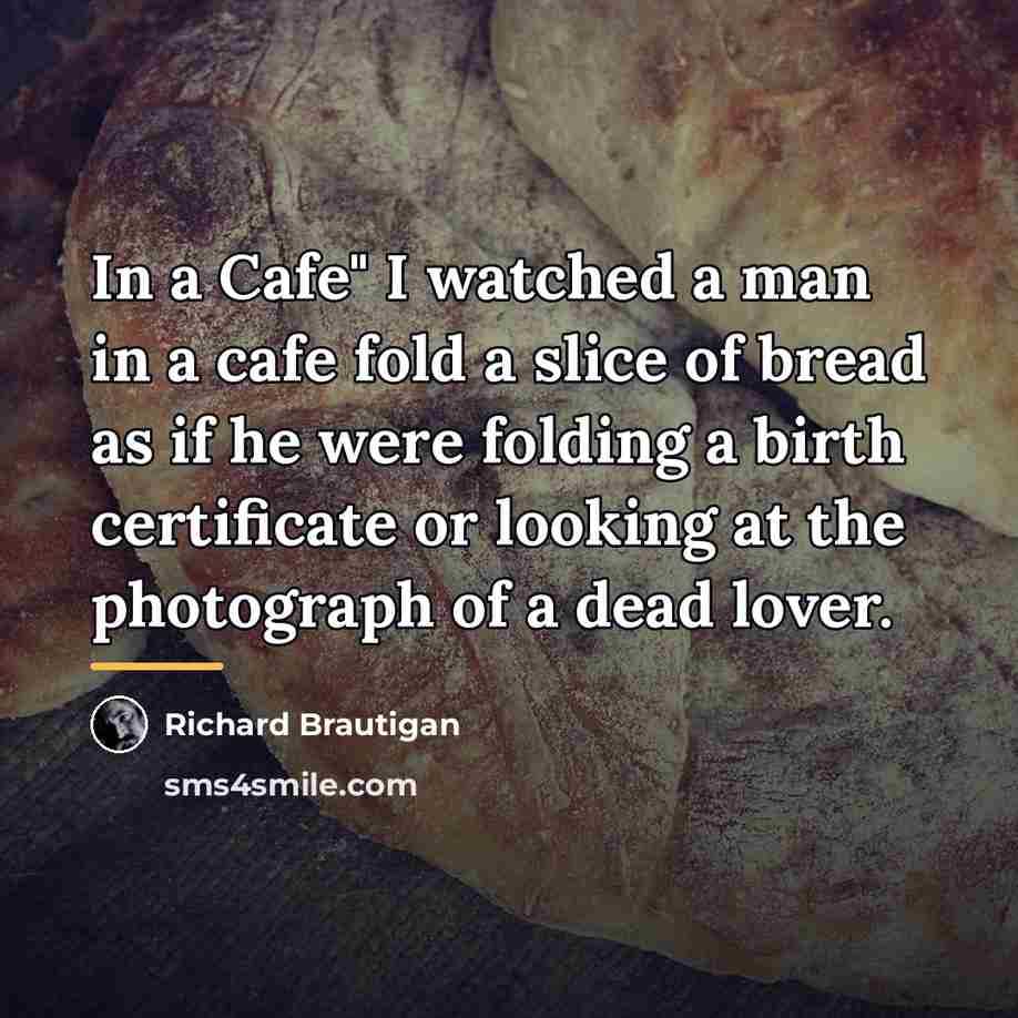 “In a Cafe" I watched a man in a cafe…” quote by Richard Brautigan