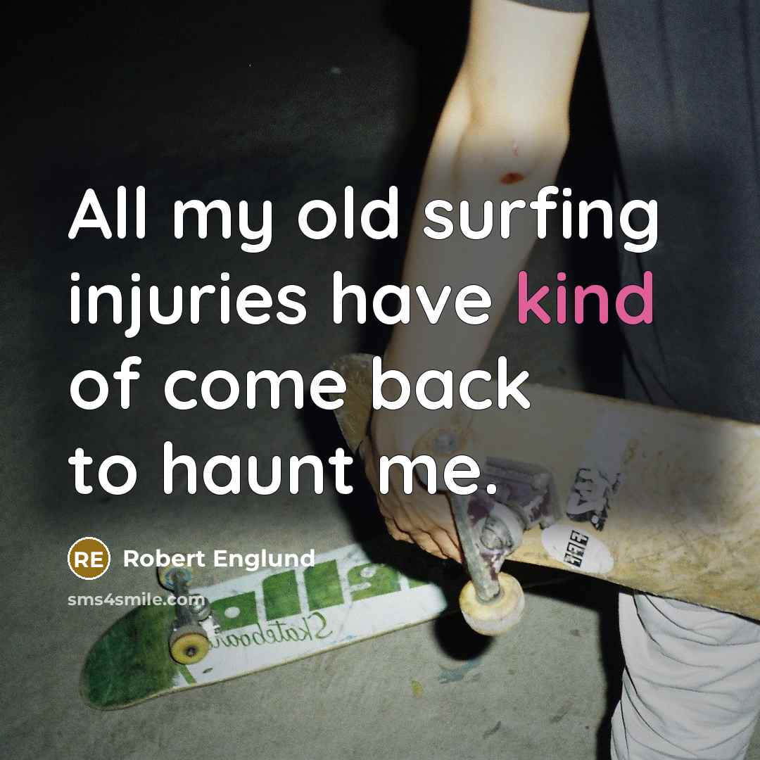 “All my old surfing injuries have kind of come back…” quote by Robert Englund