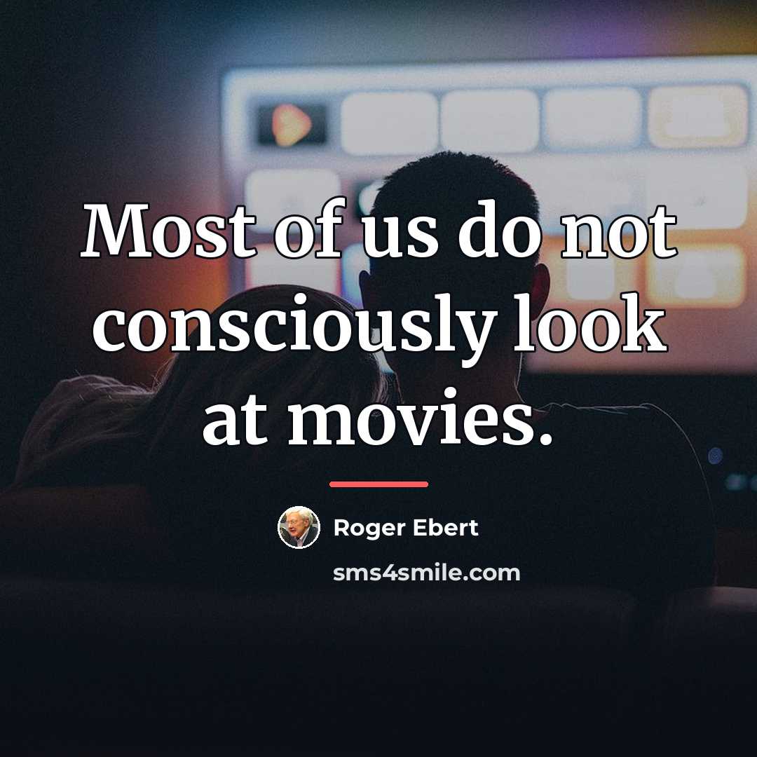 “Most of us do not consciously look at movies.…” quote by Roger Ebert