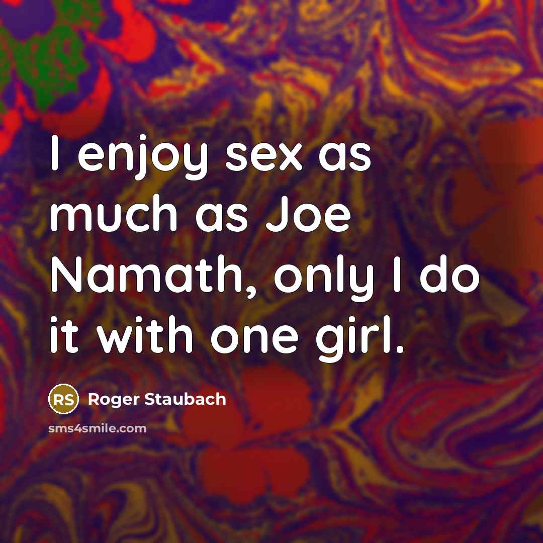 “I enjoy sex as much as Joe Namath, only I…” quote by Roger Staubach