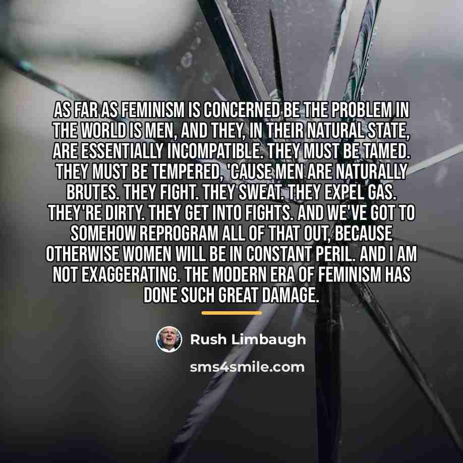 “As far as feminism is concerned be the problem in…” quote by Rush Limbaugh