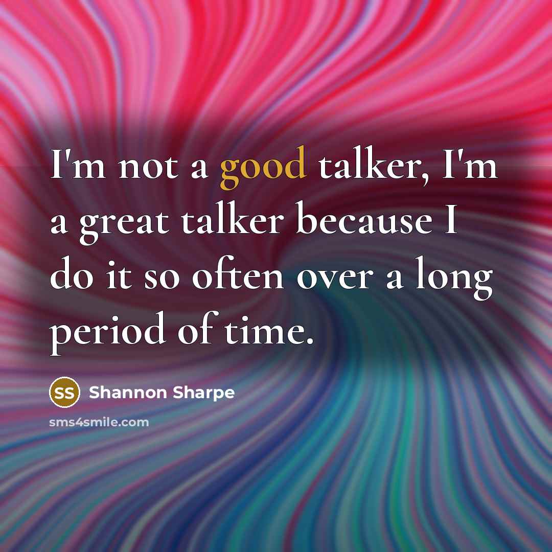 “I'm not a good talker, I'm a great talker because…” quote by Shannon Sharpe