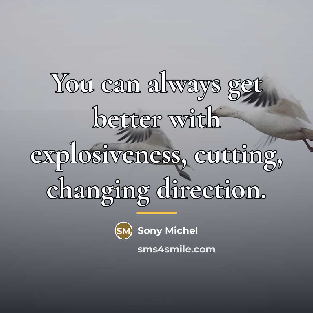 “You can always get better with explosiveness, cutting, changing direction.…” quote by Sony Michel