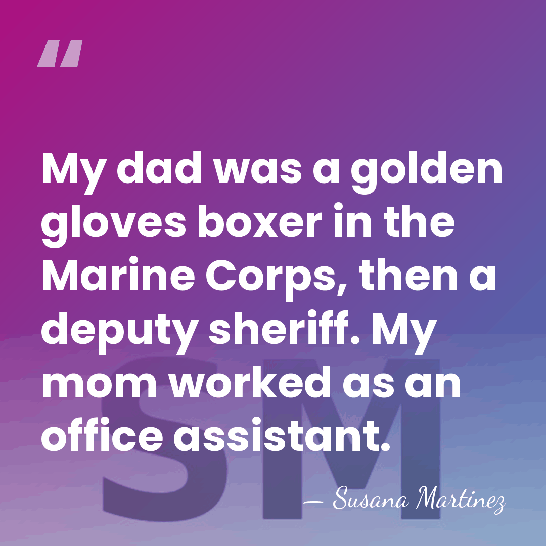 My dad was a golden gloves boxer in the Marine Corps, then&hellip; - Susana Martinez