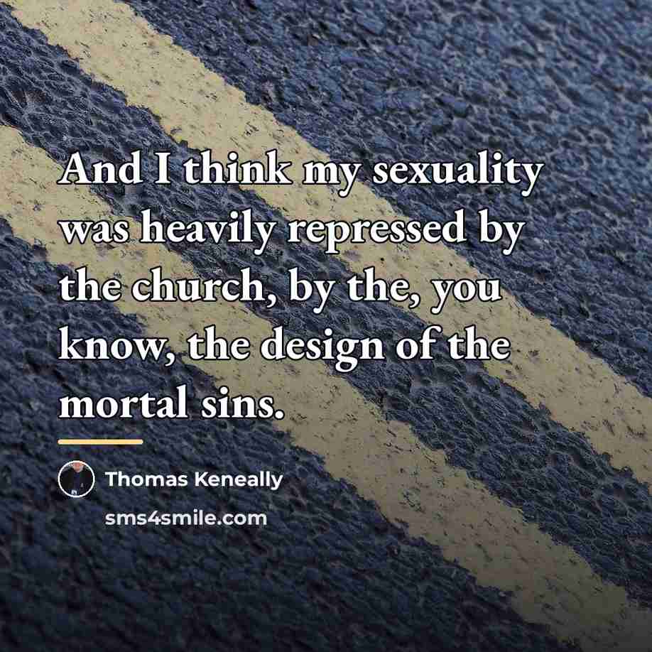 “And I think my sexuality was heavily repressed by the…” quote by Thomas Keneally