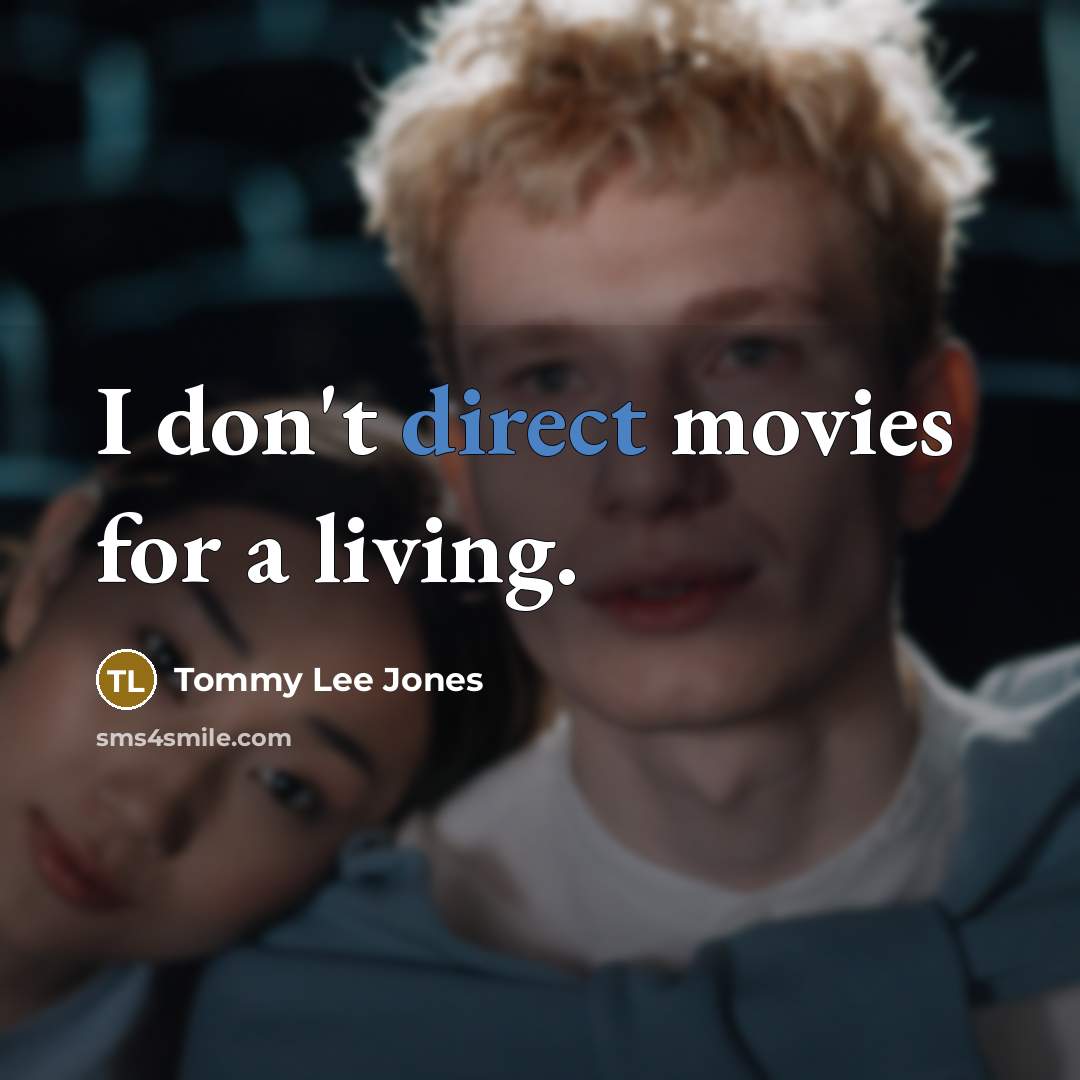 “I don't direct movies for a living.…” quote by Tommy Lee Jones