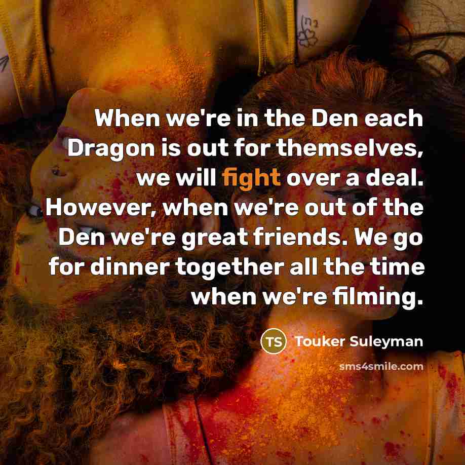 “When we're in the Den each Dragon is out for…” quote by Touker Suleyman