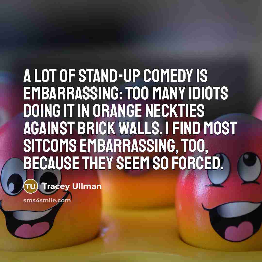 “A lot of stand-up comedy is embarrassing: too many idiots…” quote by Tracey Ullman