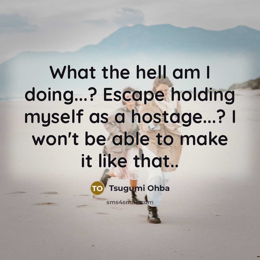 “What the hell am I doing...? Escape holding myself as…” quote by Tsugumi Ohba