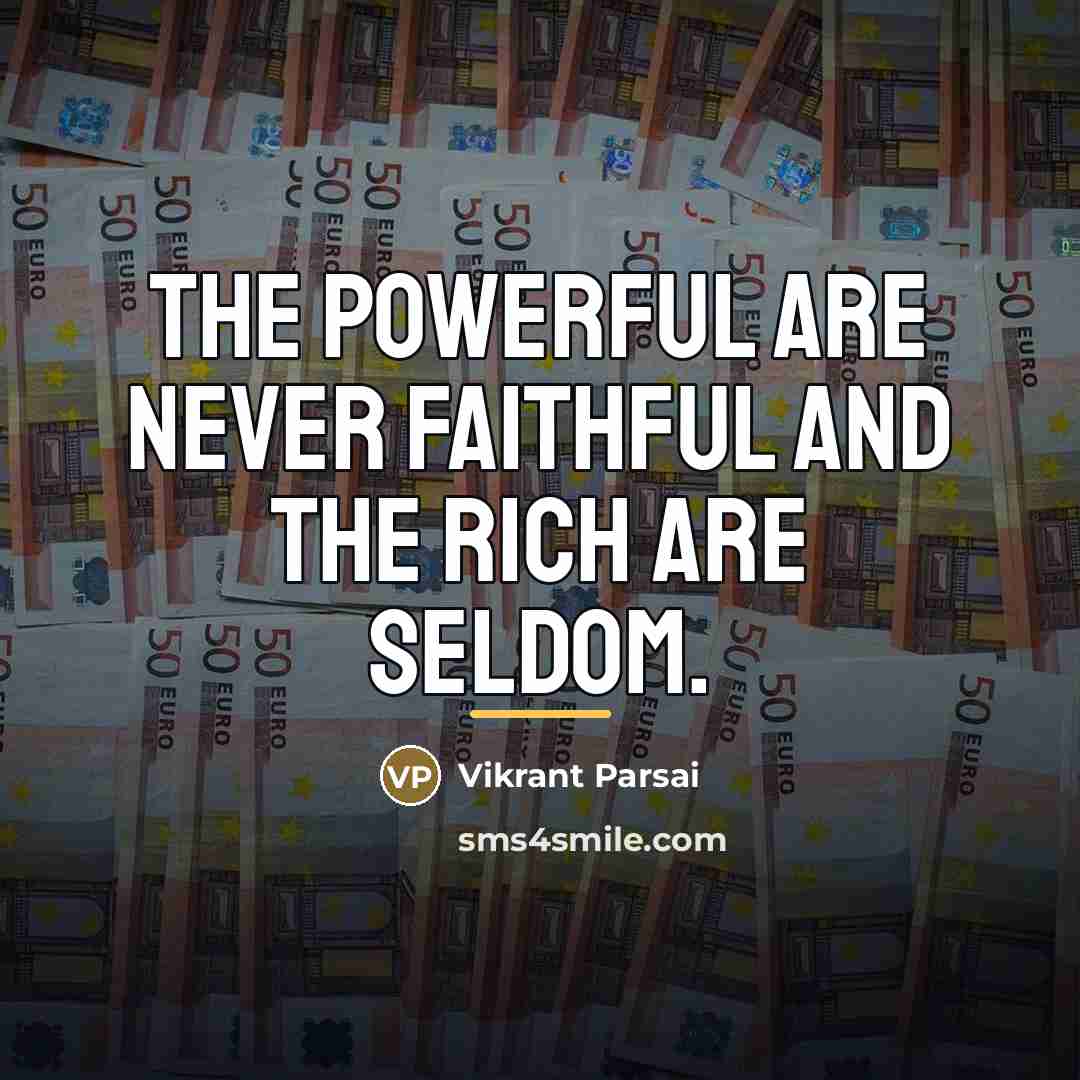“The powerful are never faithful and the rich are seldom.…” quote by Vikrant Parsai