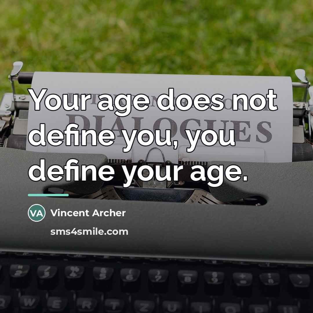 “Your age does not define you, you define your age.…” quote by Vincent Archer