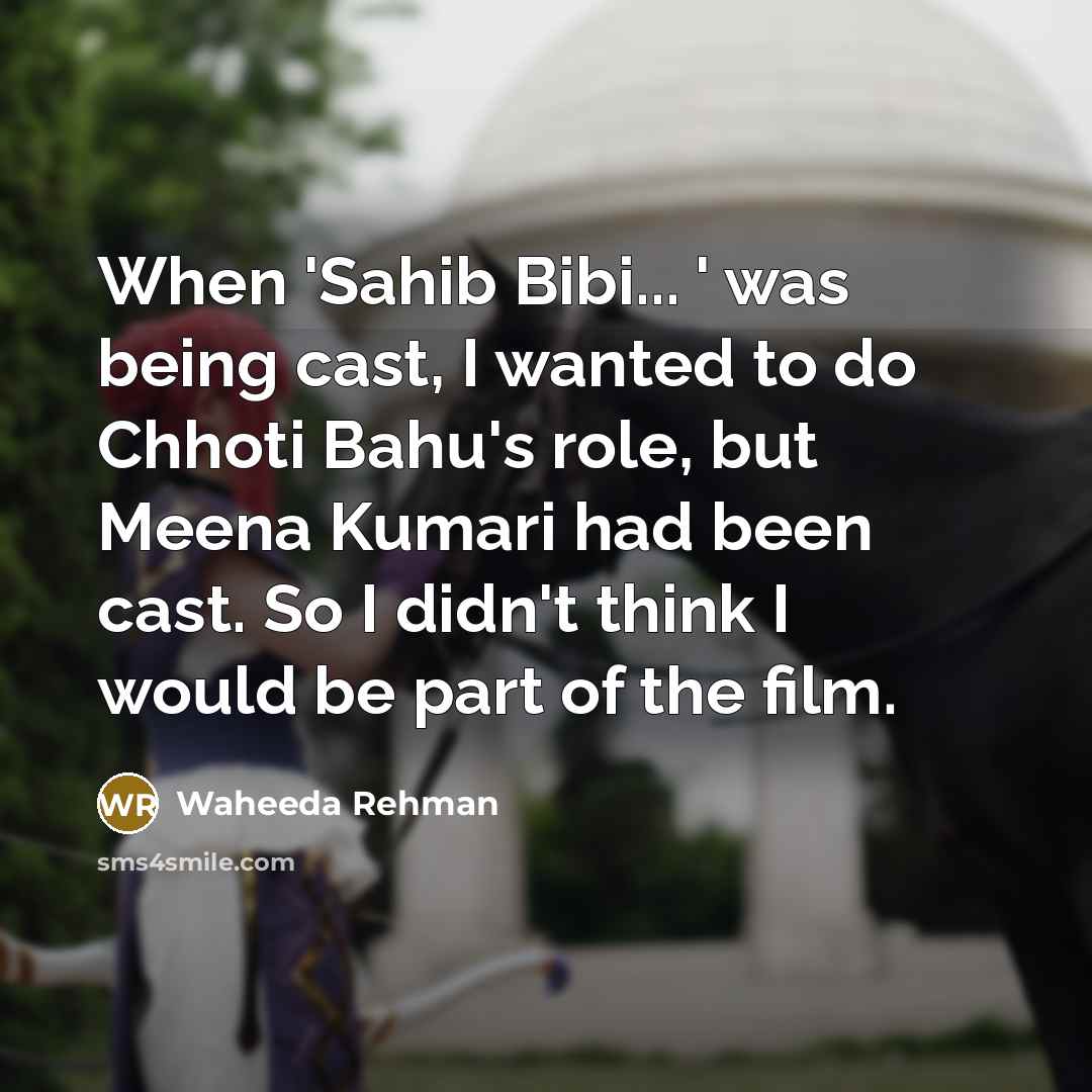 “When 'Sahib Bibi... ' was being cast, I wanted to…” quote by Waheeda Rehman