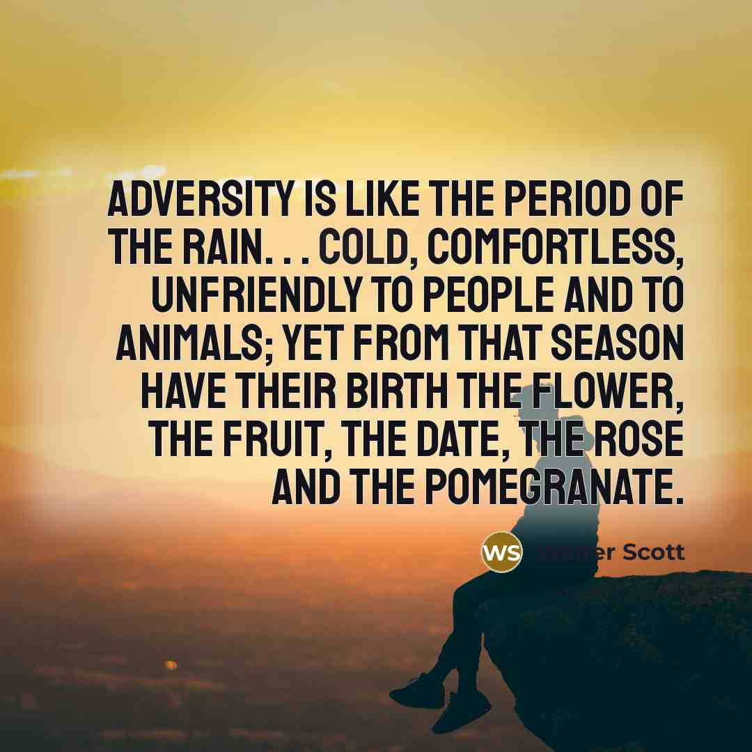 “Adversity is like the period of the rain. . .…” quote by Walter Scott
