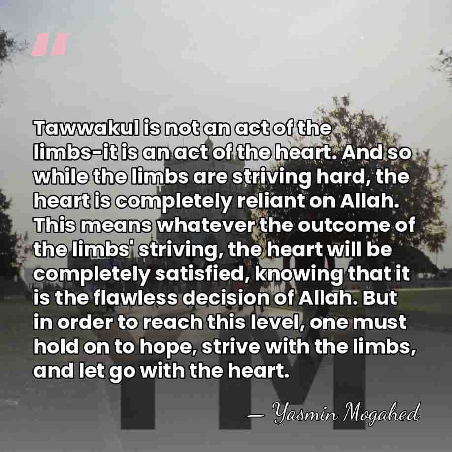 Tawwakul is not an act of the limbs-it is an act of&hellip; - Yasmin Mogahed