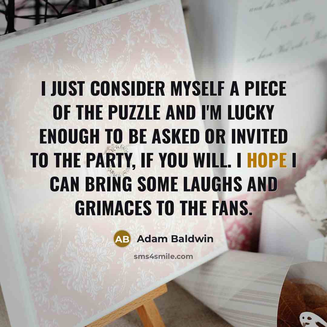 “I just consider myself a piece of the puzzle and…” quote by Adam Baldwin