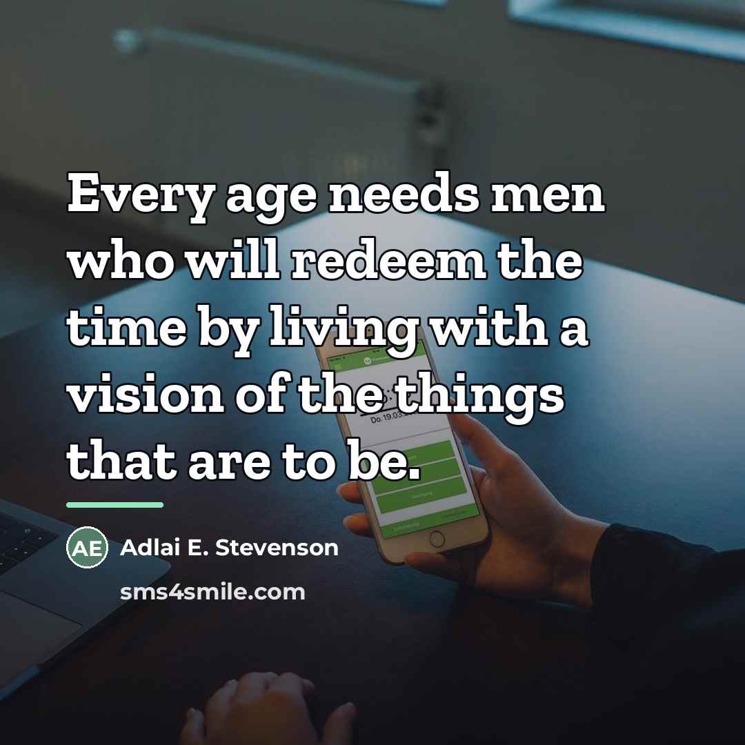 “Every age needs men who will redeem the time by…” quote by Adlai E. Stevenson