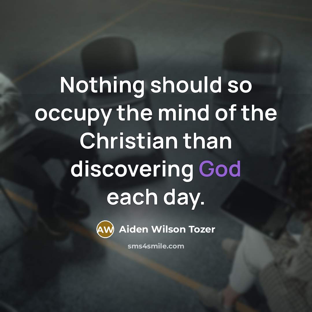 “Nothing should so occupy the mind of the Christian than…” quote by Aiden Wilson Tozer