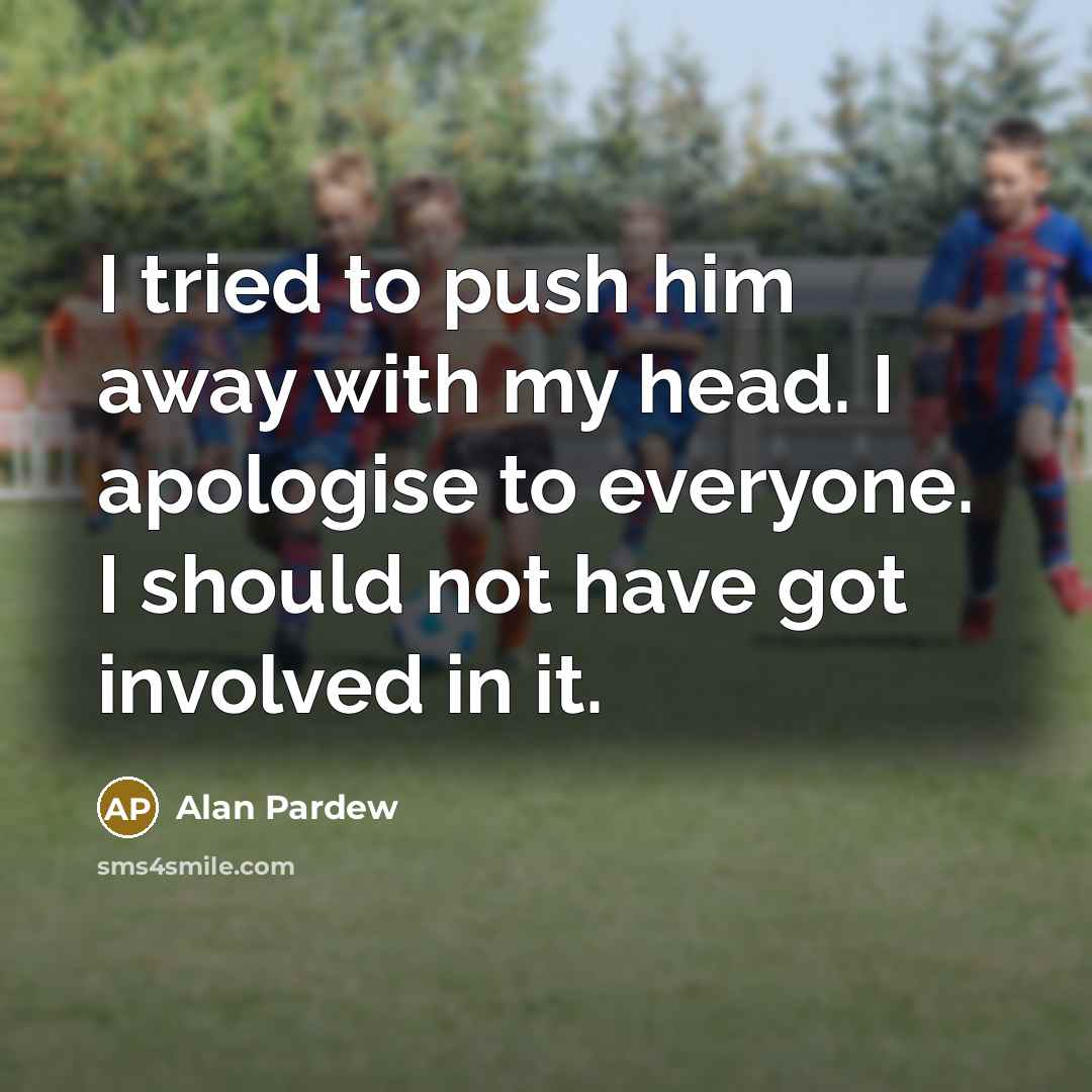 “I tried to push him away with my head. I…” quote by Alan Pardew