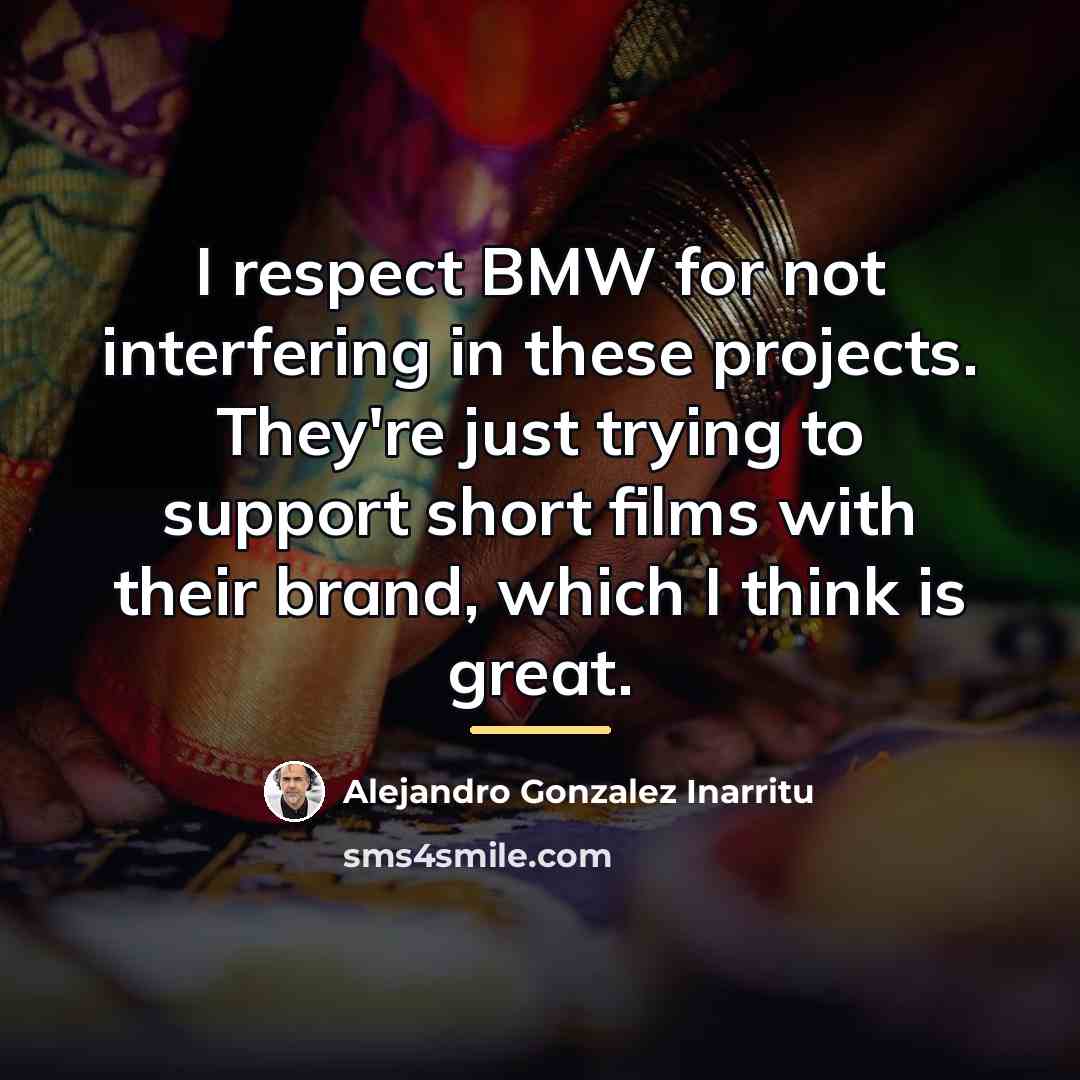 “I respect BMW for not interfering in these projects. They're…” quote by Alejandro Gonzalez Inarritu