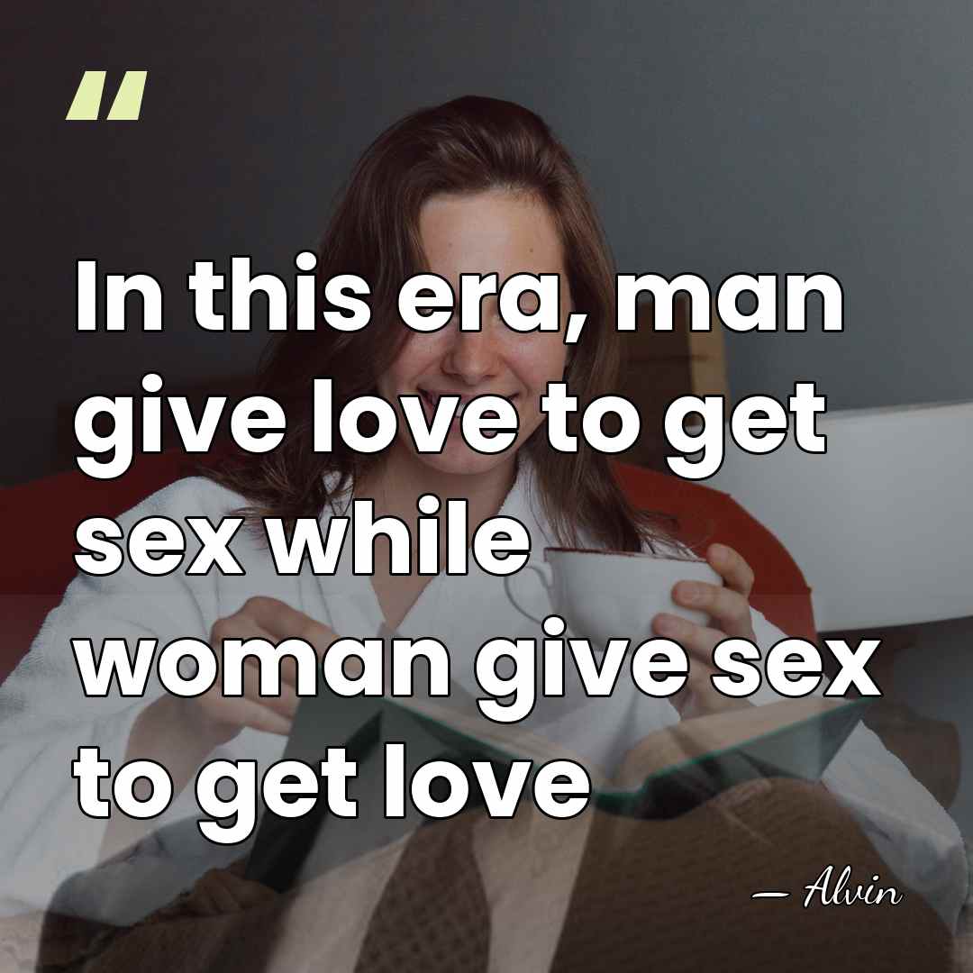 In this era, man give love to get sex while woman give&hellip; - Alvin