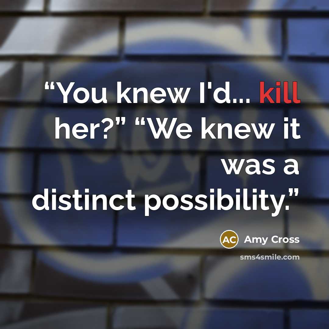 “You knew I'd... kill her?” “We knew it was a distinct possibility.” quote by Amy Cross